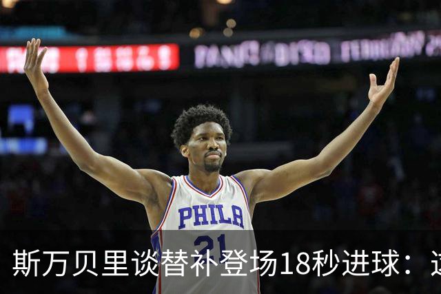 斯万贝里谈替补登场18秒进球：这太疯狂了，感觉非常棒